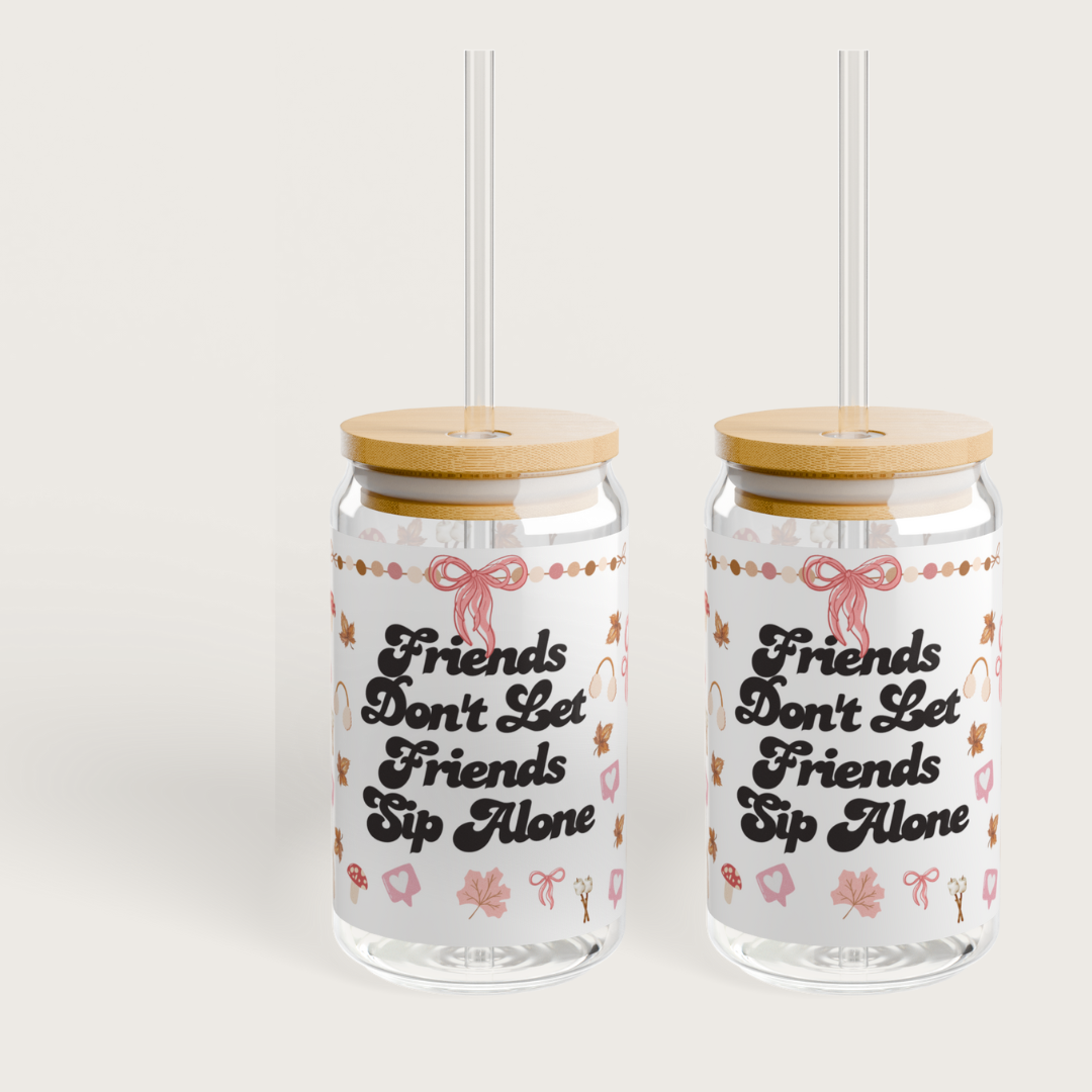 Friends Don't Let Sip Alone | Sipper Glass 16oz